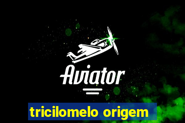 tricilomelo origem